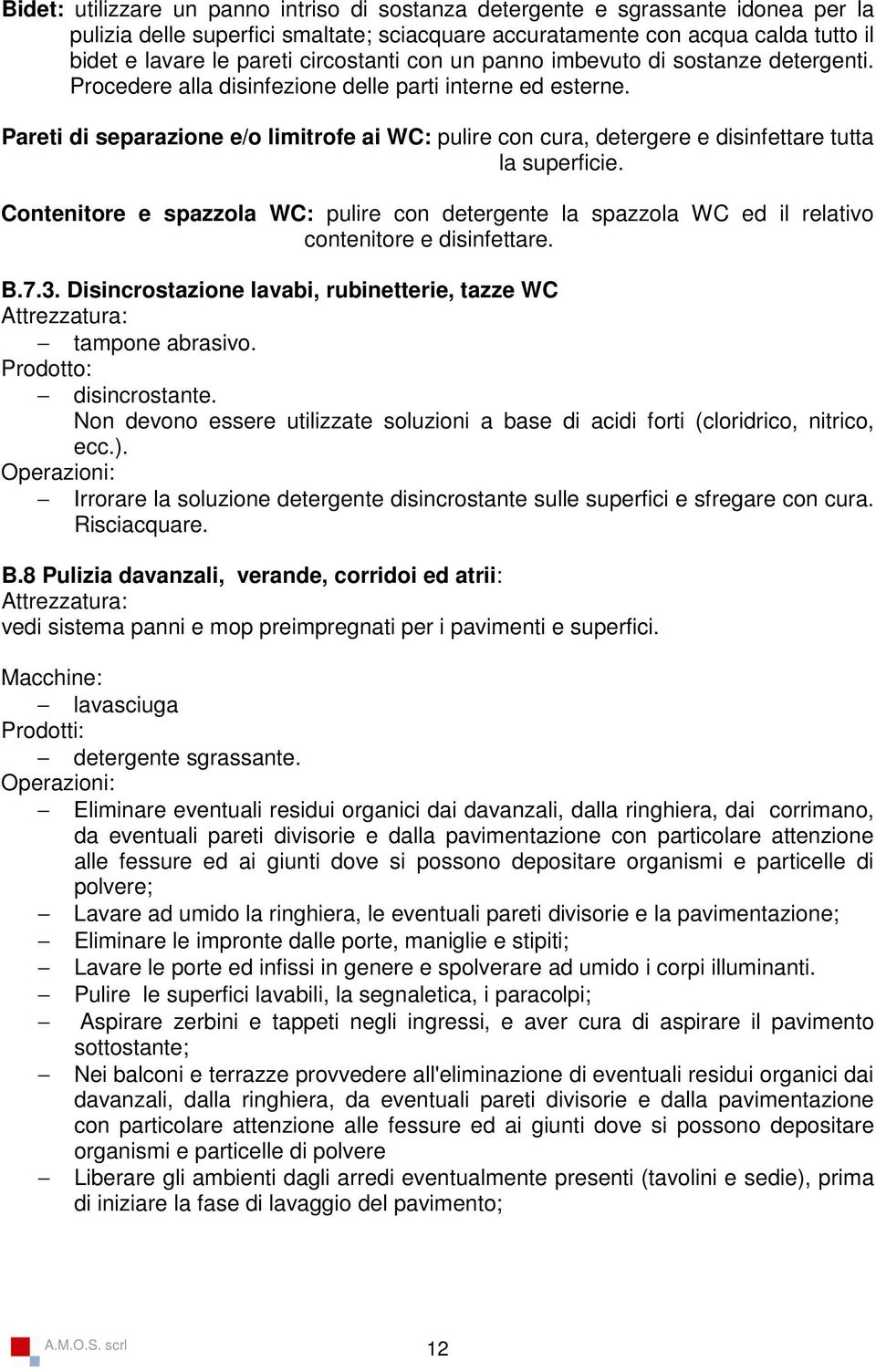 Pareti di separazione e/o limitrofe ai WC: pulire con cura, detergere e disinfettare tutta la superficie.