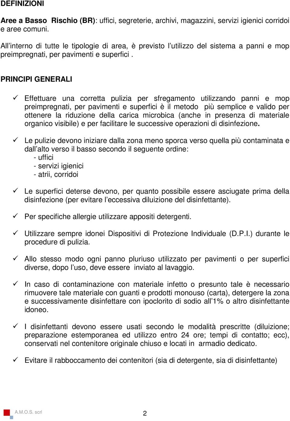 PRINCIPI GENERALI Effettuare una corretta pulizia per sfregamento utilizzando panni e mop preimpregnati, per pavimenti e superfici è il metodo più semplice e valido per ottenere la riduzione della