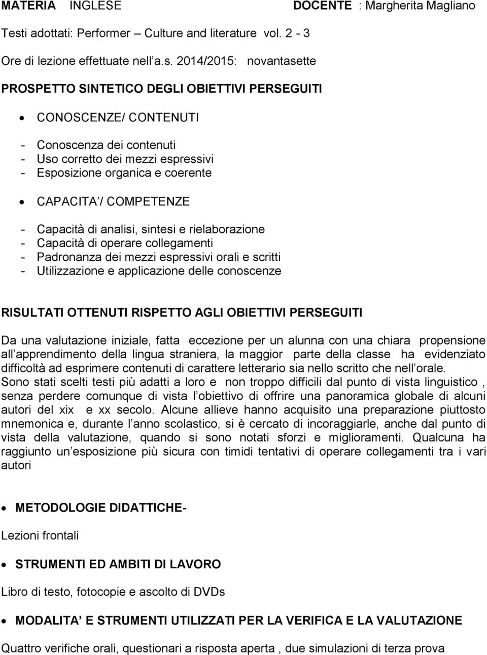 2014/2015: novantasette PROSPETTO SINTETICO DEGLI OBIETTIVI PERSEGUITI CONOSCENZE/ CONTENUTI - Conoscenza dei contenuti - Uso corretto dei mezzi espressivi - Esposizione organica e coerente CAPACITA