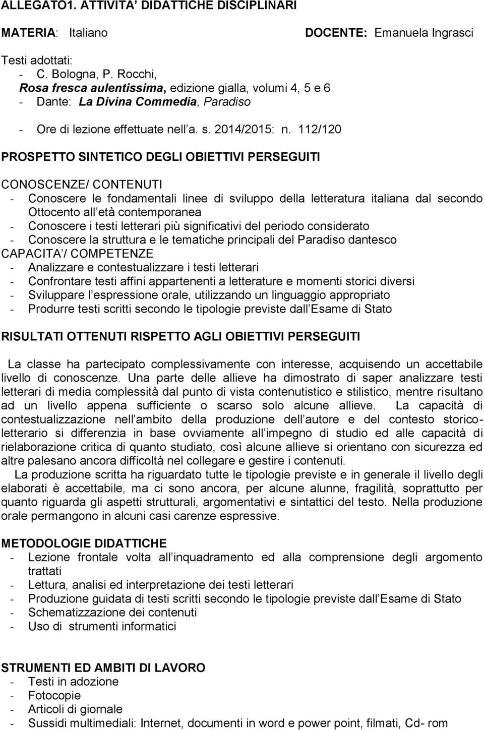 112/120 PROSPETTO SINTETICO DEGLI OBIETTIVI PERSEGUITI CONOSCENZE/ CONTENUTI - Conoscere le fondamentali linee di sviluppo della letteratura italiana dal secondo Ottocento all età contemporanea -