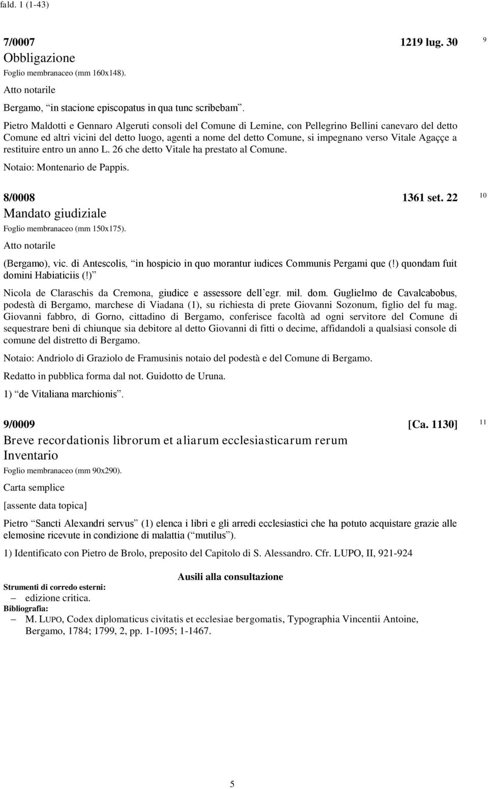 Vitale Agaççe a restituire entro un anno L. 26 che detto Vitale ha prestato al Comune. Notaio: Montenario de Pappis. 8/0008 1361 set. 22 10 Mandato giudiziale Foglio membranaceo (mm 150x175).