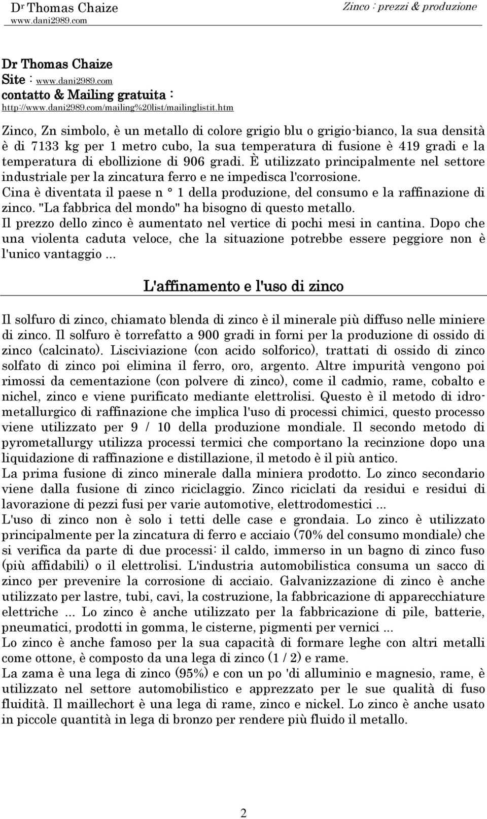 906 gradi. È utilizzato principalmente nel settore industriale per la zincatura ferro e ne impedisca l'corrosione.