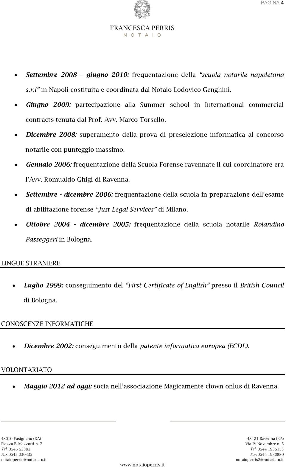 Dicembre 2008: superamento della prova di preselezione informatica al concorso notarile con punteggio massimo.