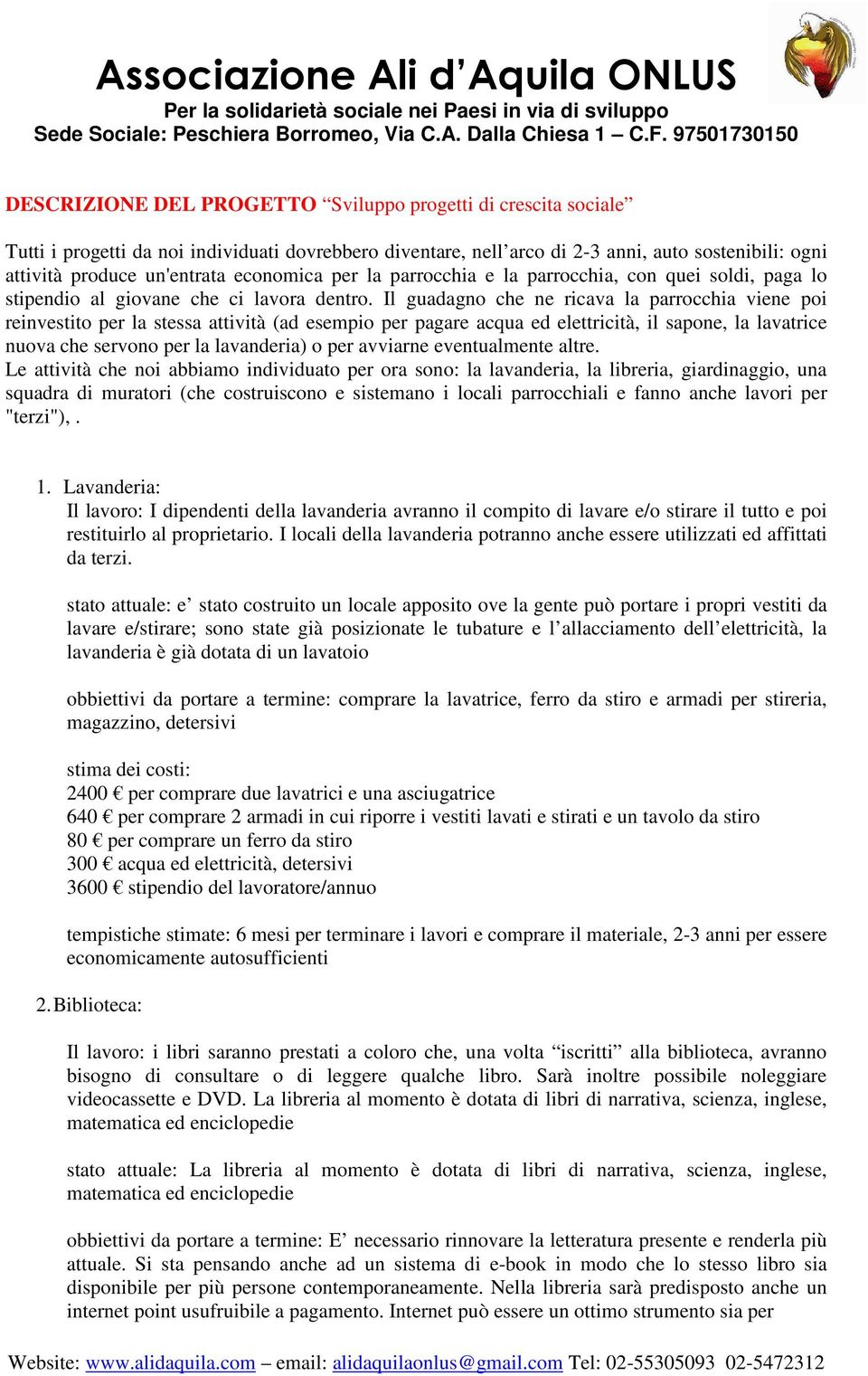 Il guadagno che ne ricava la parrocchia viene poi reinvestito per la stessa attività (ad esempio per pagare acqua ed elettricità, il sapone, la lavatrice nuova che servono per la lavanderia) o per