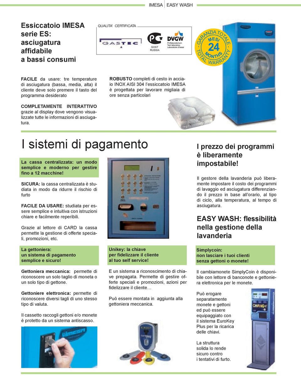 INTERATTIVO grazie al display dove vengono visualizzate tutte le informazioni di asciugatura. I sistemi di pagamento La cassa centralizzata: un modo semplice e moderno per gestire fino a 12 macchine!