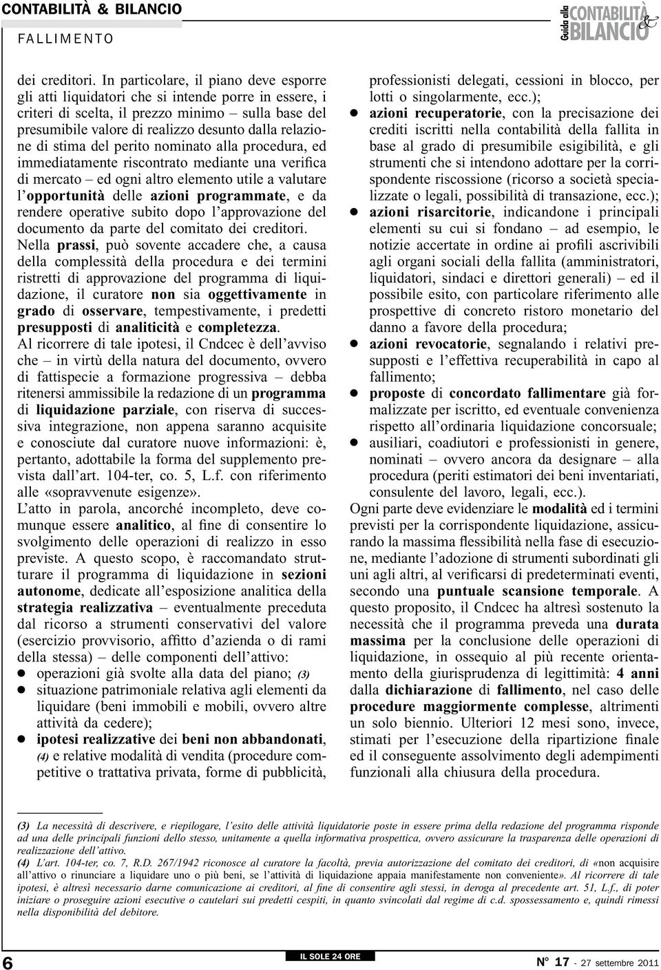 di stima del perito nominato alla procedura, ed immediatamente riscontrato mediante una verifica di mercato ed ogni altro elemento utile a valutare l opportunità delle azioni programmate, e da