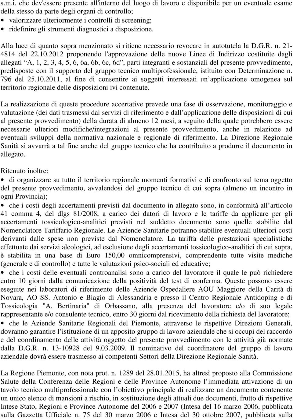 ridefinire gli strumenti diagnostici a disposizione. Alla luce di quanto sopra menzionato si ritiene necessario revocare in autotutela la D.G.R. n. 21-4814 del 22.10.