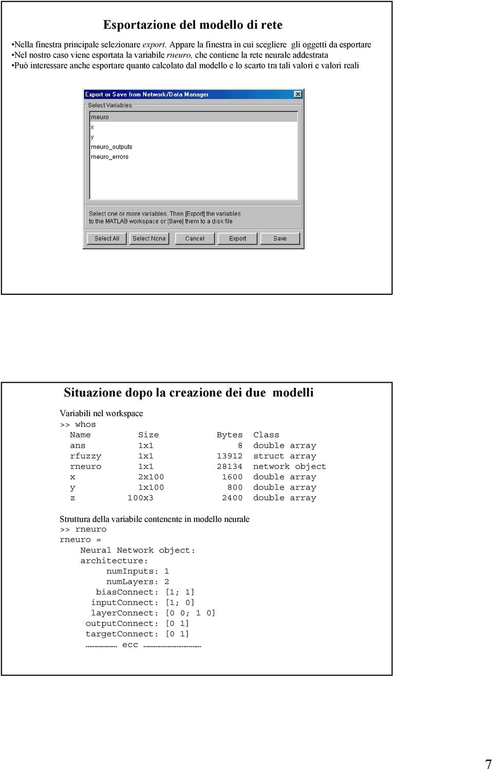 calcolato dal modello e lo scarto tra tali valori e valori reali Situazione dopo la creazione dei due modelli Variabili nel workspace >> whos Name Size Bytes Class ans 1x1 8 double array rfuzzy 1x1