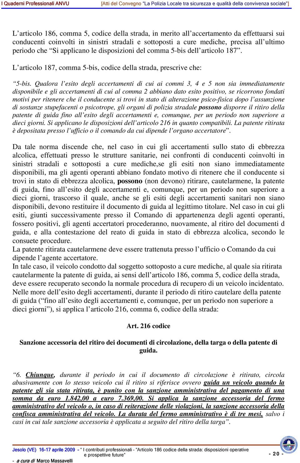 Qualora l esito degli accertamenti di cui ai commi 3, 4 e 5 non sia immediatamente disponibile e gli accertamenti di cui al comma 2 abbiano dato esito positivo, se ricorrono fondati motivi per