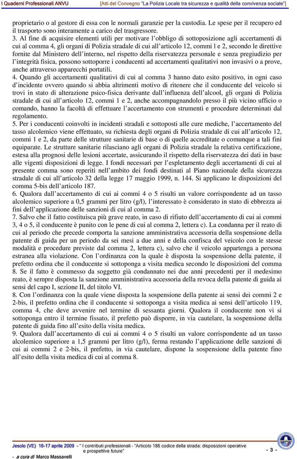 direttive fornite dal Ministero dell interno, nel rispetto della riservatezza personale e senza pregiudizio per l integrità fisica, possono sottoporre i conducenti ad accertamenti qualitativi non