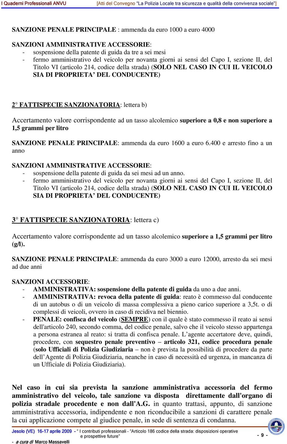 Accertamento valore corrispondente ad un tasso alcolemico superiore a 0,8 e non superiore a 1,5 grammi per litro SANZIONE PENALE PRINCIPALE: ammenda da euro 1600 a euro 6.