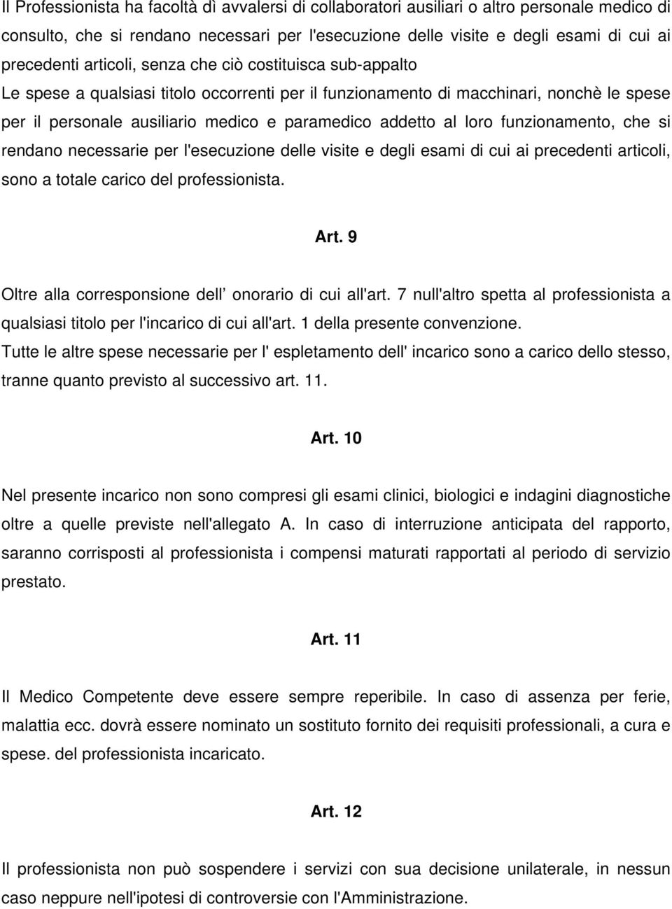 loro funzionamento, che si rendano necessarie per l'esecuzione delle visite e degli esami di cui ai precedenti articoli, sono a totale carico del professionista. Art.