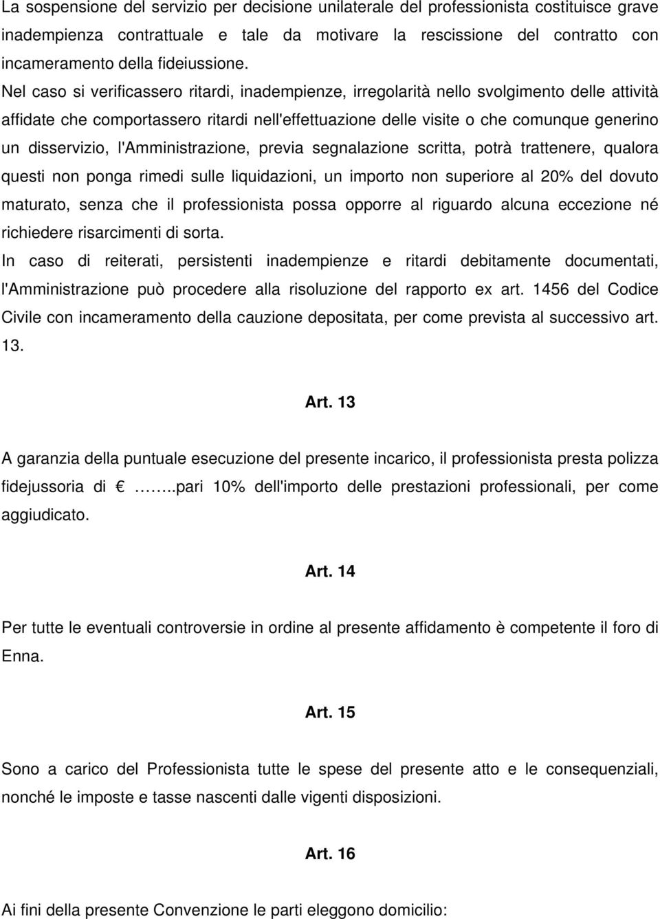 Nel caso si verificassero ritardi, inadempienze, irregolarità nello svolgimento delle attività affidate che comportassero ritardi nell'effettuazione delle visite o che comunque generino un