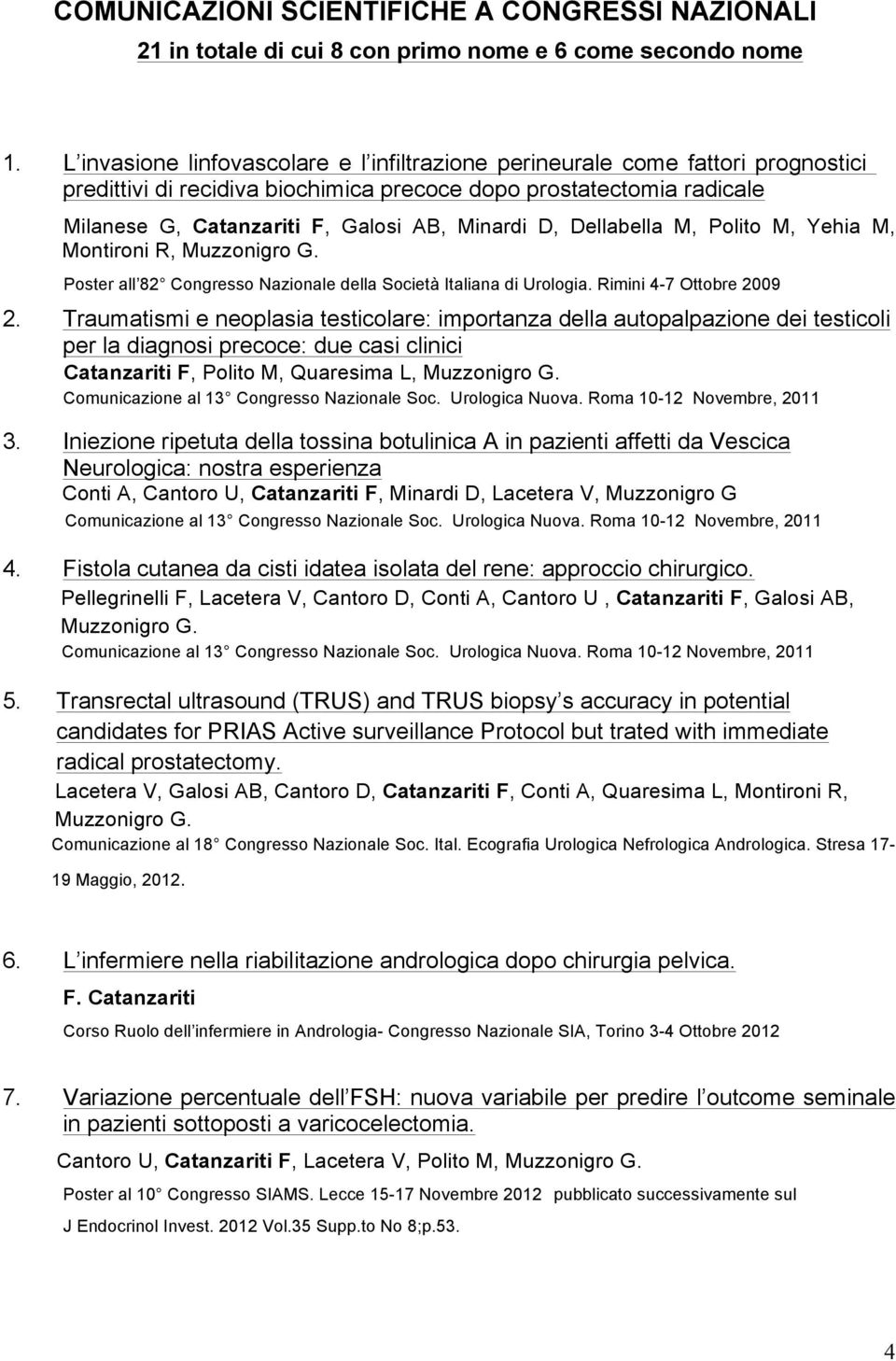 D, Dellabella M, Polito M, Yehia M, Montironi R, Muzzonigro G. Poster all 82 Congresso Nazionale della Società Italiana di Urologia. Rimini 4-7 Ottobre 2009 2.