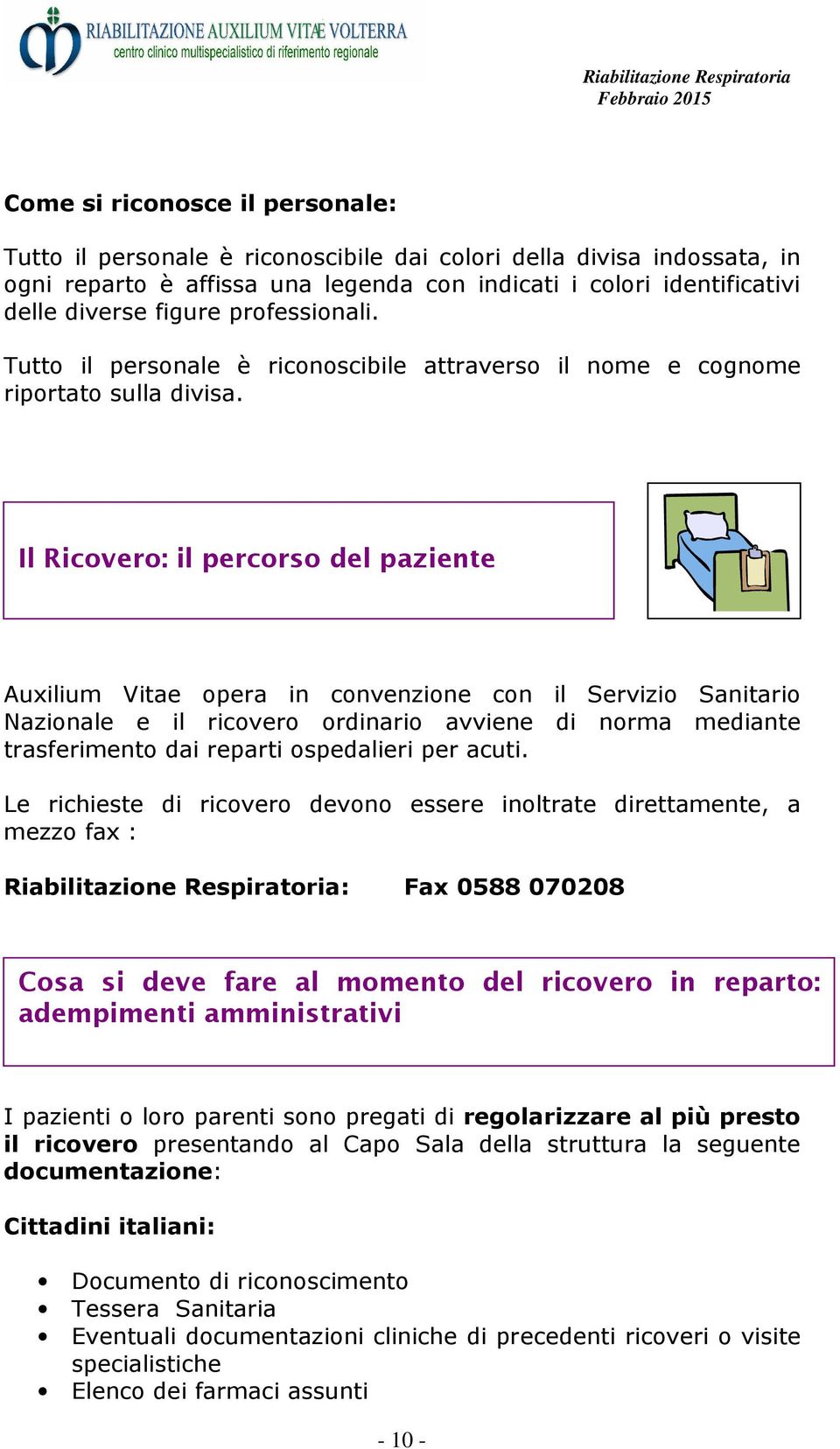 Il Ricovero: il percorso del paziente Il Ricovero: il percorso del paziente Auxilium Vitae opera in convenzione con il Servizio Sanitario Nazionale e il ricovero ordinario avviene di norma mediante