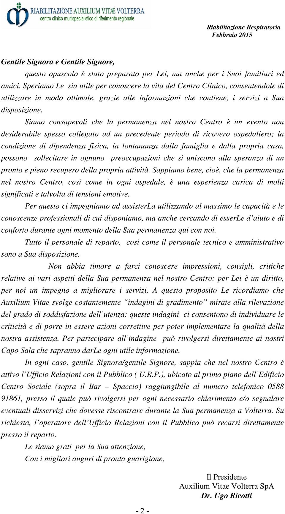 Siamo consapevoli che la permanenza nel nostro Centro è un evento non desiderabile spesso collegato ad un precedente periodo di ricovero ospedaliero; la condizione di dipendenza fisica, la lontananza