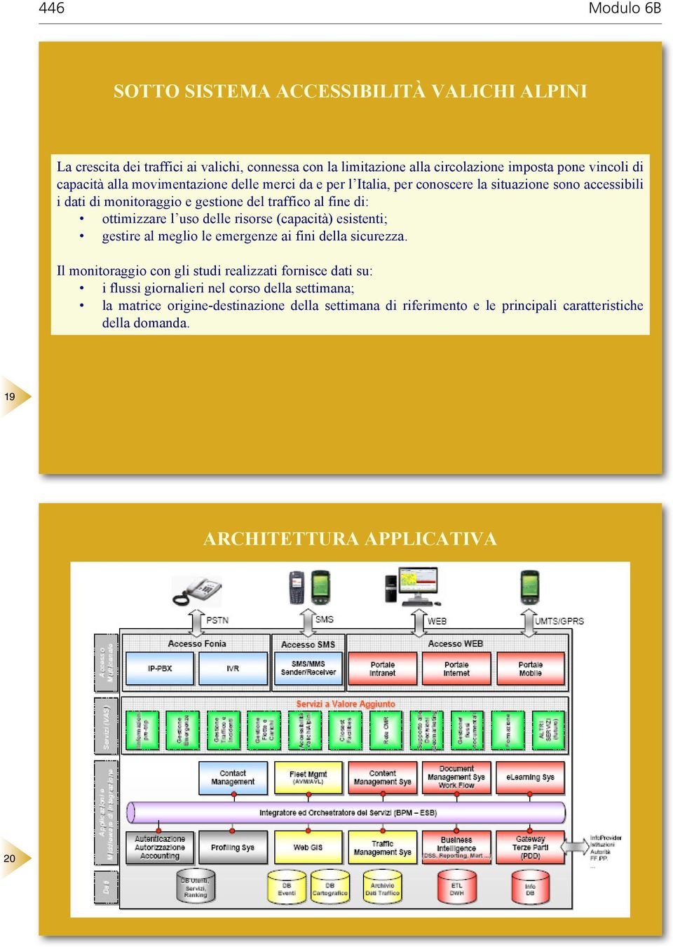 ottimizzare l uso delle risorse (capacità) esistenti; gestire al meglio le emergenze ai fini della sicurezza.