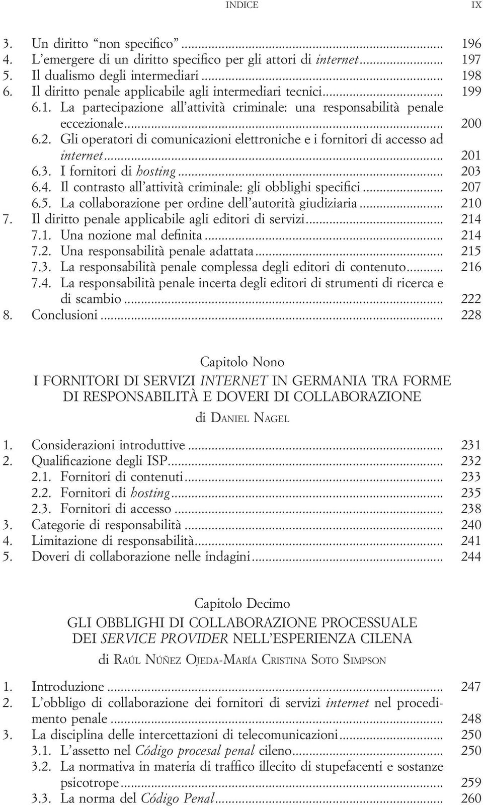 0 6.2. Gli operatori di comunicazioni elettroniche e i fornitori di accesso ad internet... 201 6.3. I fornitori di hosting... 203 6.4. Il contrasto all attività criminale: gli obblighi specifici.