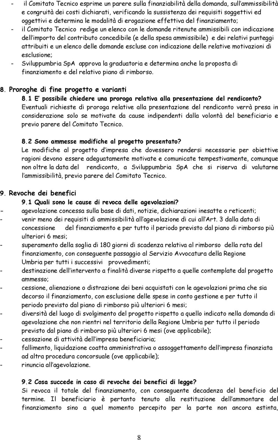 della spesa ammissibile) e dei relativi punteggi attribuiti e un elenco delle domande escluse con indicazione delle relative motivazioni di esclusione; - Sviluppumbria SpA approva la graduatoria e