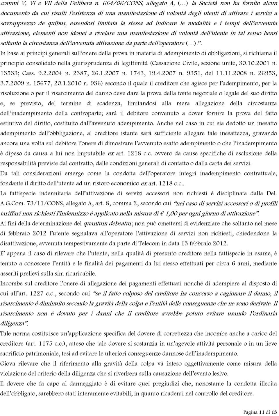 essendosi limitata la stessa ad indicare le modalità e i tempi dell avvenuta attivazione, elementi non idonei a rivelare una manifestazione di volontà dell utente in tal senso bensì soltanto la