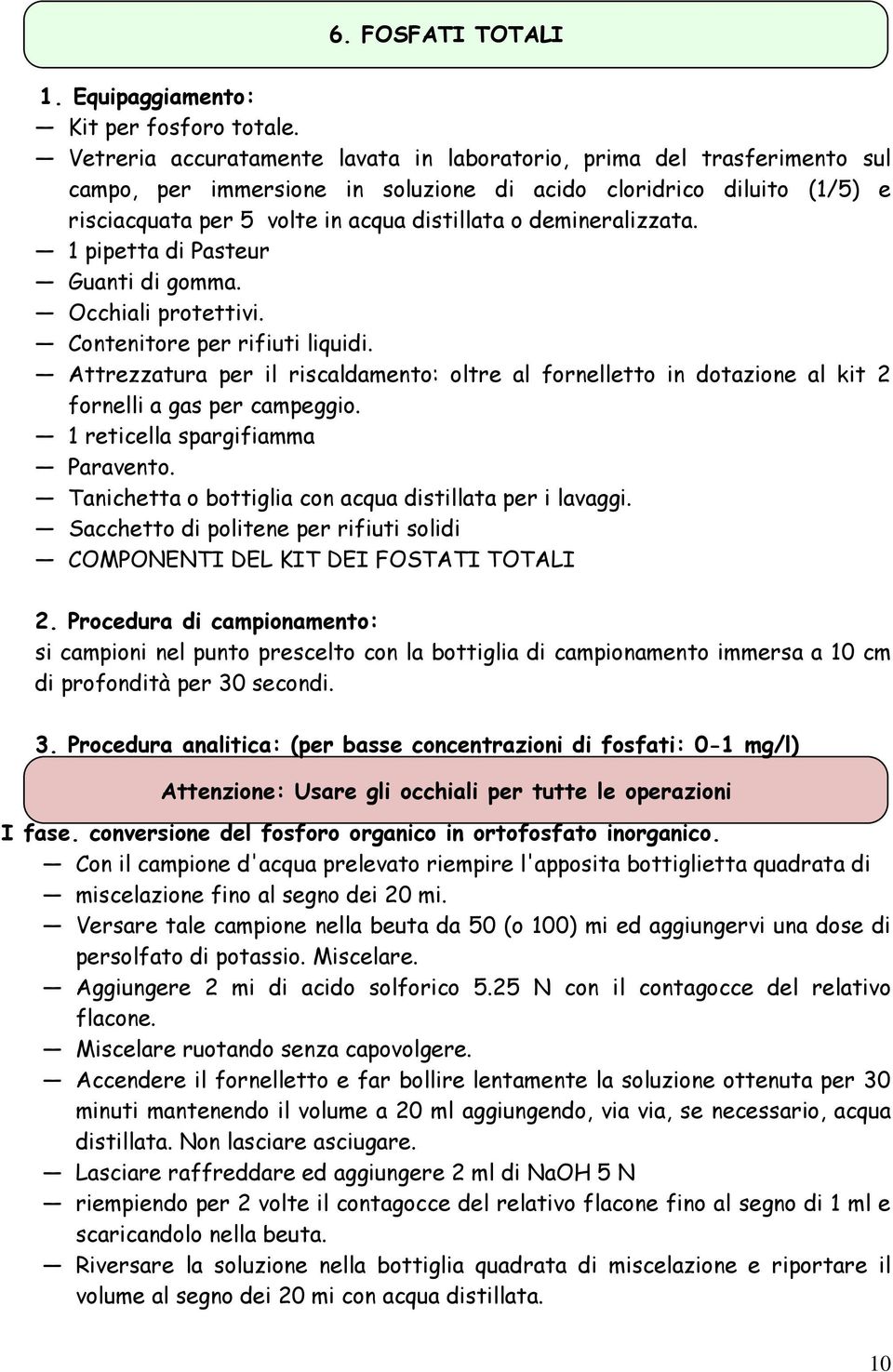 demineralizzata. 1 pipetta di Pasteur Guanti di gomma. Occhiali protettivi. Contenitore per rifiuti liquidi.