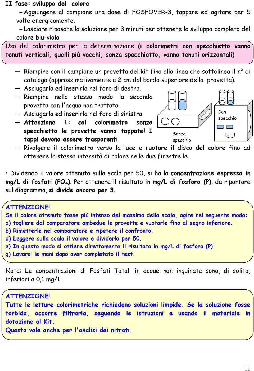 quelli più vecchi, senza specchietto, vanno tenuti orizzontali) Riempire con il campione un provetta del kit fino alla linea che sottolinea il n di catalogo (approssimativamente a 2 cm dal bordo