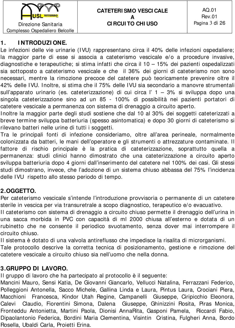 terapeutiche; si stima infatti che circa il 10 15% dei pazienti ospedalizzati sia sottoposto a cateterismo vescicale e che il 36% dei giorni di cateterismo non sono necessari, mentre la rimozione