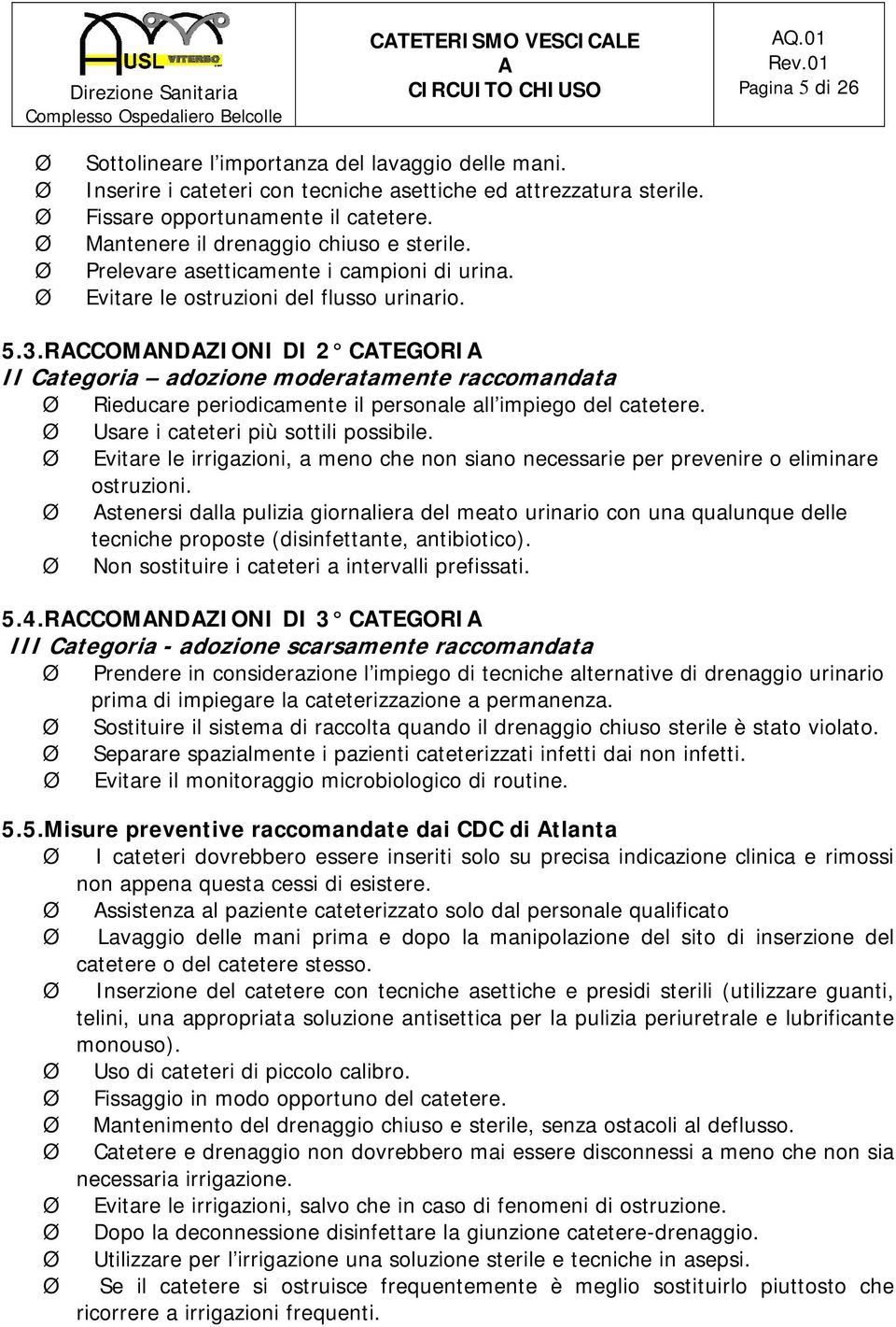 RCCOMNDZIONI DI 2 CTEGORI II Categoria adozione moderatamente raccomandata Ø Rieducare periodicamente il personale all impiego del catetere. Ø Usare i cateteri più sottili possibile.