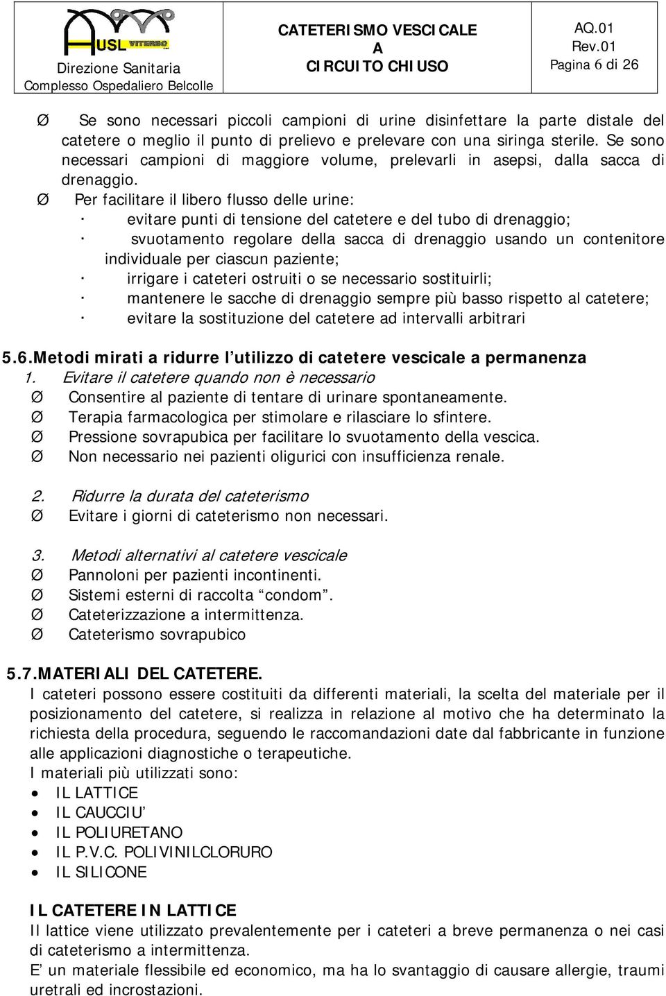 Per facilitare il libero flusso delle urine: evitare punti di tensione del catetere e del tubo di drenaggio; svuotamento regolare della sacca di drenaggio usando un contenitore individuale per