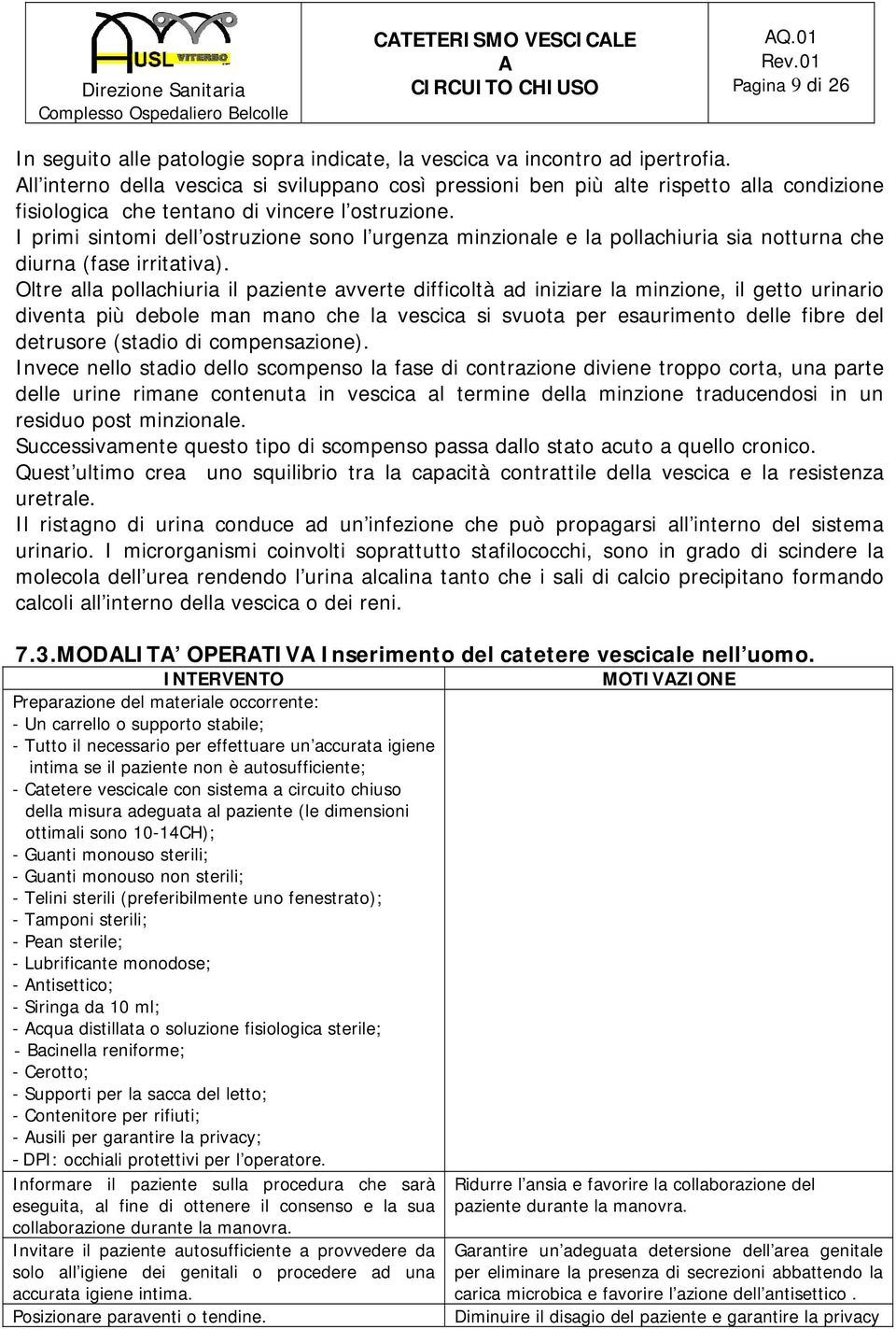 I primi sintomi dell ostruzione sono l urgenza minzionale e la pollachiuria sia notturna che diurna (fase irritativa).