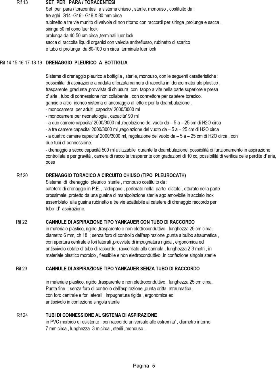 siringa 50 ml cono luer lock prolunga da 40-50 cm circa,terminali luer lock sacca di raccolta liquidi organici con valvola antireflusso, rubinetto di scarico e tubo di prolunga da 80-100 cm circa