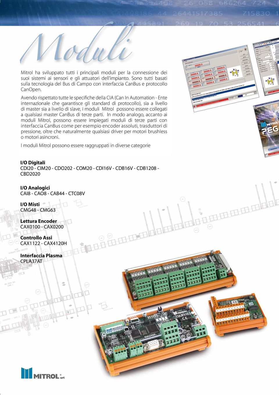 Avendo rispettato tutte le specifiche della CIA (Can In Automation - Ente internazionale che garantisce gli standard di protocollo), sia a livello di master sia a livello di slave, i moduli Mitrol