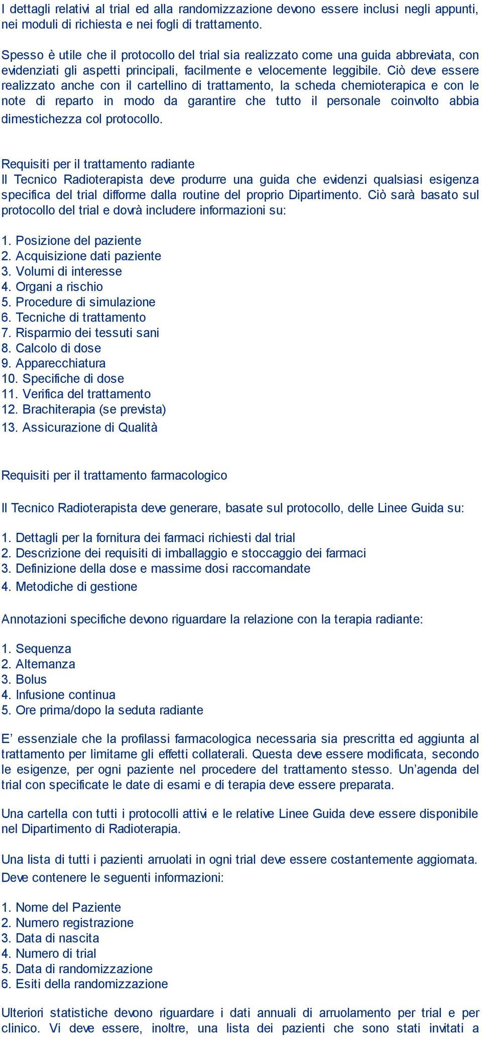 Ciò deve essere realizzato anche con il cartellino di trattamento, la scheda chemioterapica e con le note di reparto in modo da garantire che tutto il personale coinvolto abbia dimestichezza col