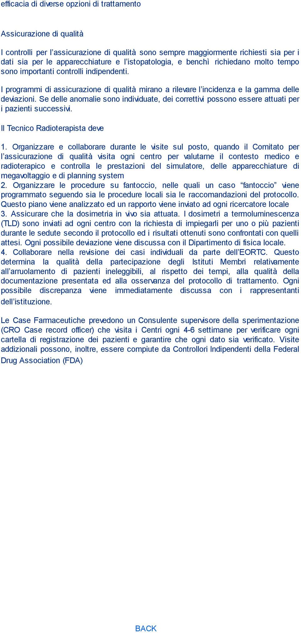 Se delle anomalie sono individuate, dei correttivi possono essere attuati per i pazienti successivi. Il Tecnico Radioterapista deve 1.