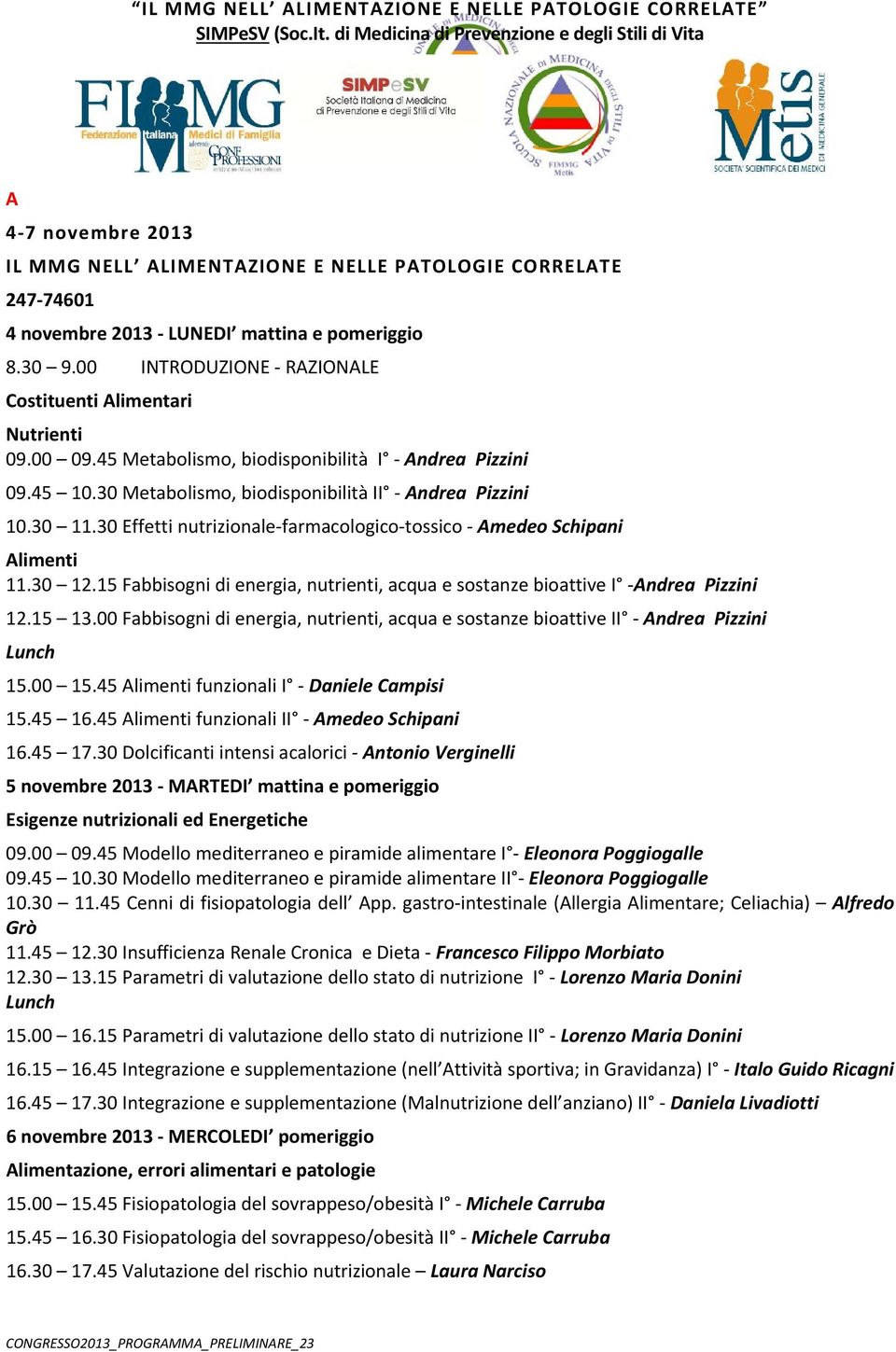 00 INTRODUZIONE RAZIONALE Costituenti Alimentari Nutrienti 09.00 09.45 Metabolismo, biodisponibilità I Andrea Pizzini 09.45 10.30 Metabolismo, biodisponibilità II Andrea Pizzini 10.30 11.