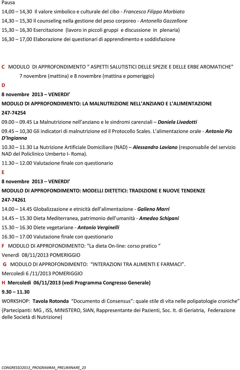 AROMATICHE 7 novembre (mattina) e 8 novembre (mattina e pomeriggio) D 8 novembre 2013 VENERDI MODULO DI APPROFONDIMENTO: LA MALNUTRIZIONE NELL ANZIANO E L ALIMENTAZIONE 247 74254 09.00 09.