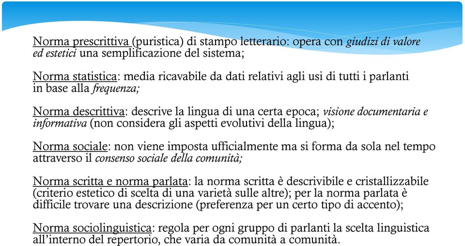 viene imposta ufficialmente ma si forma da sola nel tempo attraverso il consenso sociale della comunità; Norma scritta e norma parlata: la norma scritta è descrivibile e cristallizzabile (criterio