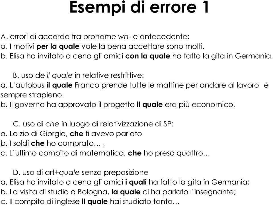 L autobus il quale Franco prende tutte le mattine per andare al lavoro è sempre strapieno. b. Il governo ha approvato il progetto il quale era più economico. C.