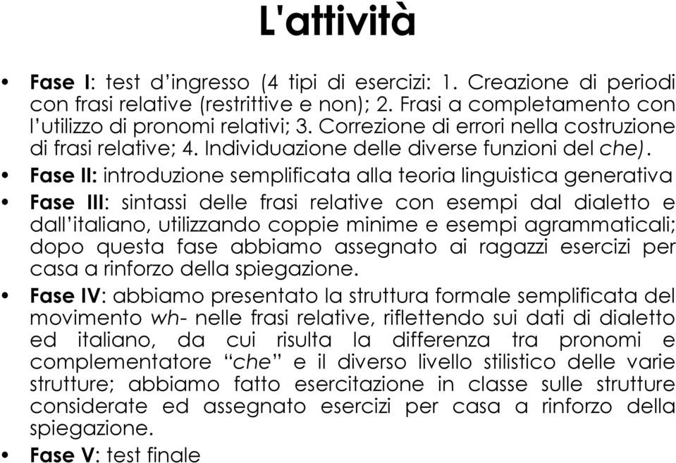 Fase II: introduzione semplificata alla teoria linguistica generativa Fase III: sintassi delle frasi relative con esempi dal dialetto e dall italiano, utilizzando coppie minime e esempi