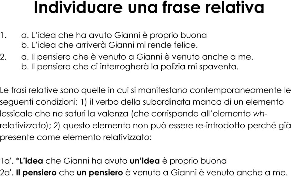 Le frasi relative sono quelle in cui si manifestano contemporaneamente le seguenti condizioni: 1) il verbo della subordinata manca di un elemento lessicale che ne saturi la