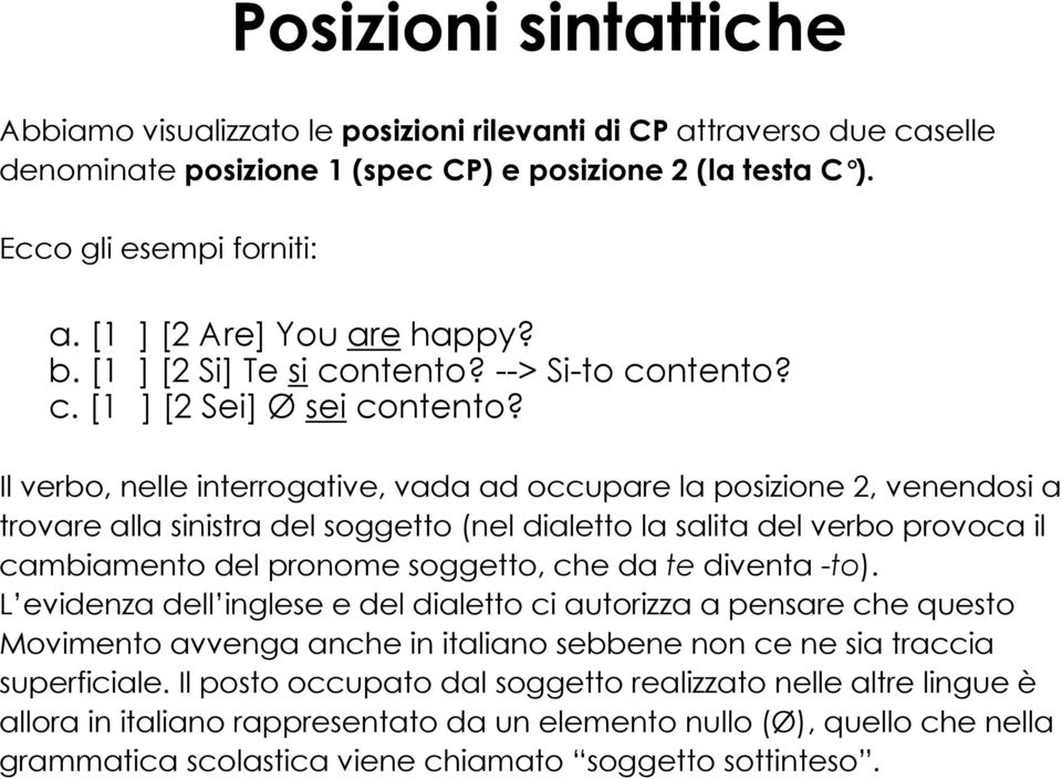 Il verbo, nelle interrogative, vada ad occupare la posizione 2, venendosi a trovare alla sinistra del soggetto (nel dialetto la salita del verbo provoca il cambiamento del pronome soggetto, che da te