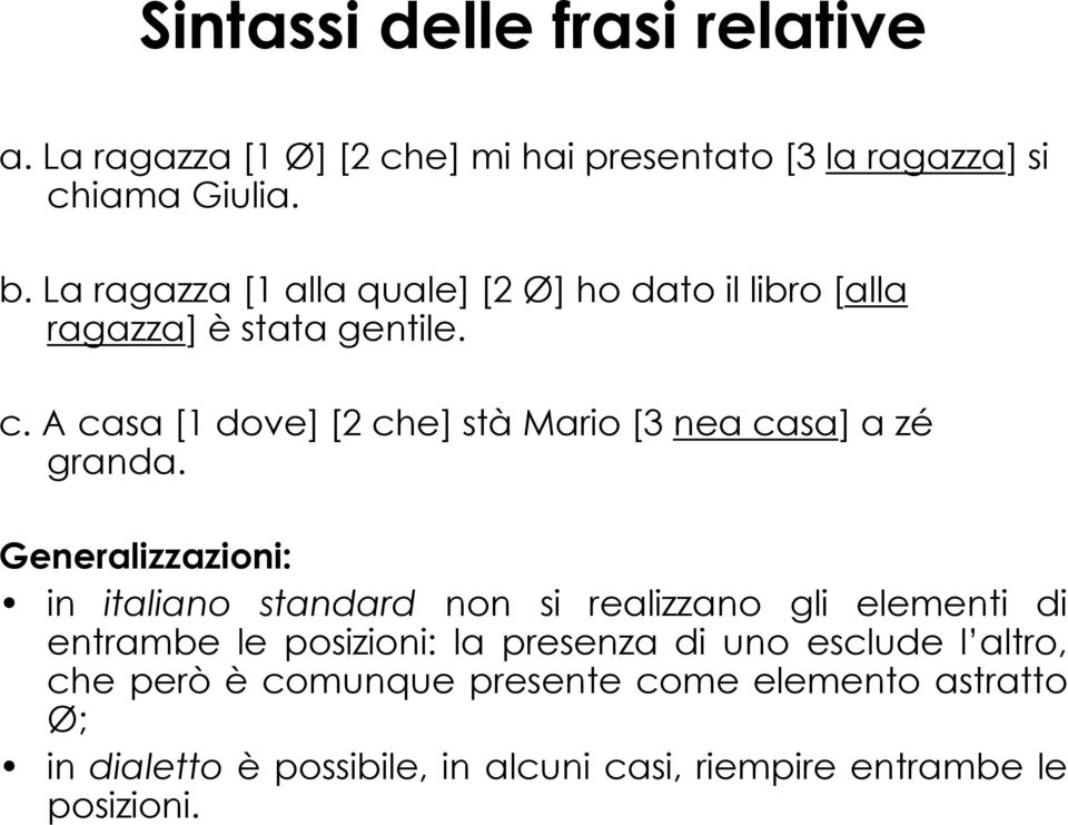 A casa [1 dove] [2 che] stà Mario [3 nea casa] a zé granda.