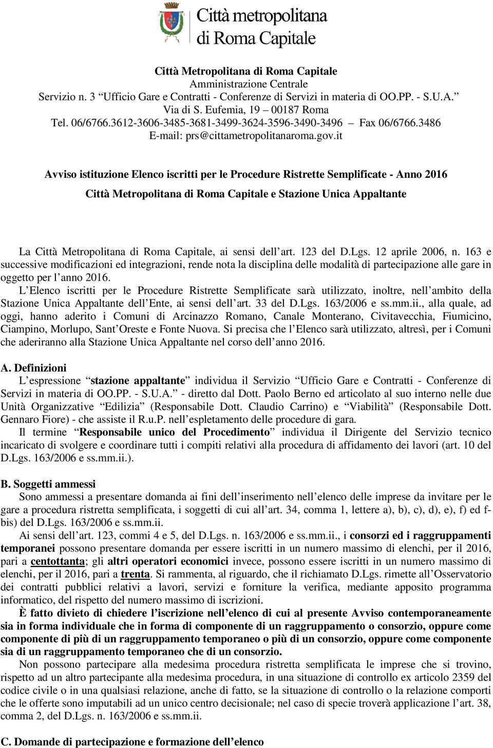 it Avviso istituzione Elenco iscritti per le Procedure Ristrette Semplificate - Anno 2016 Città Metropolitana di Roma Capitale e Stazione Unica Appaltante La Città Metropolitana di Roma Capitale, ai