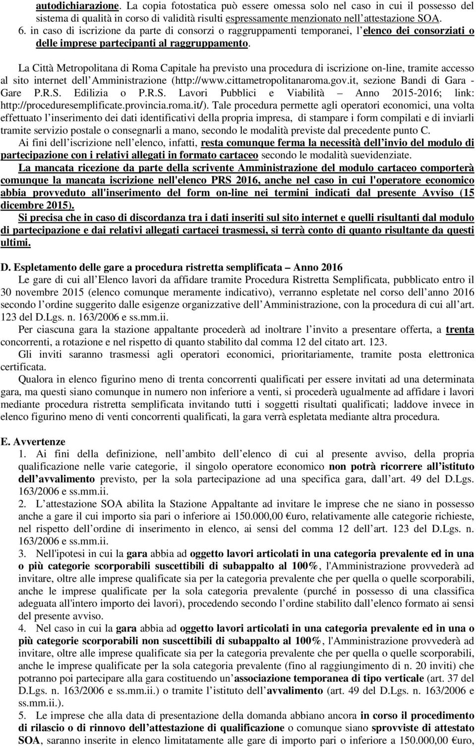 La Città Metropolitana di Roma Capitale ha previsto una procedura di iscrizione on-line, tramite accesso al sito internet dell Amministrazione (http://www.cittametropolitanaroma.gov.