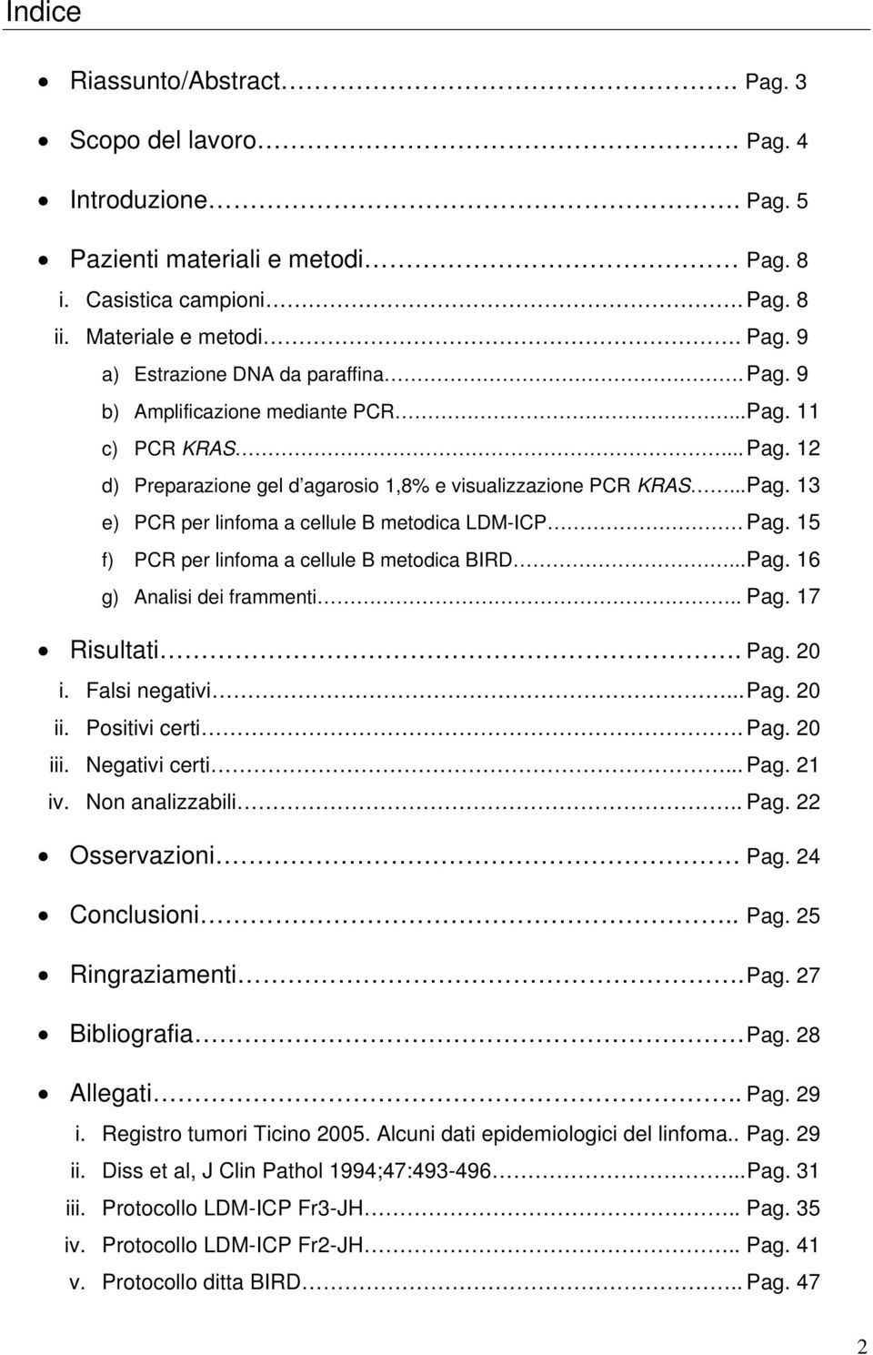 15 f) PCR per linfoma a cellule B metodica BIRD... Pag. 16 g) Analisi dei frammenti.. Pag. 17 Risultati. Pag. 20 i. Falsi negativi... Pag. 20 ii. Positivi certi. Pag. 20 iii. Negativi certi... Pag. 21 iv.