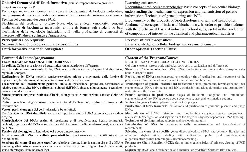 Biochimica dei prodotti di origine biotecnologica e degli xenobiotici: concetti fondamentali di biochimica industriale, al fine di fornire agli studenti le basi biochimiche delle tecnologie