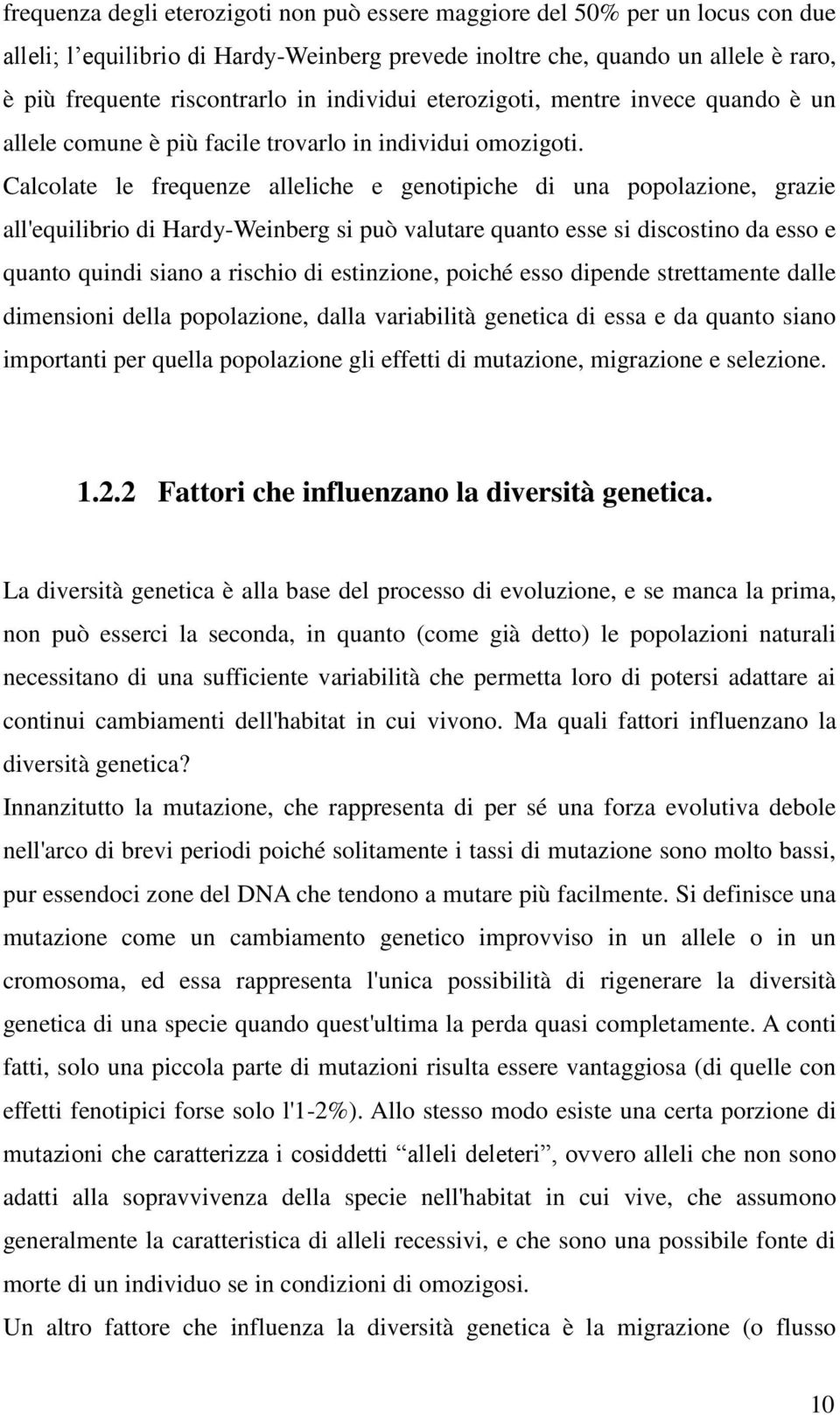 Calcolate le frequenze alleliche e genotipiche di una popolazione, grazie all'equilibrio di Hardy-Weinberg si può valutare quanto esse si discostino da esso e quanto quindi siano a rischio di