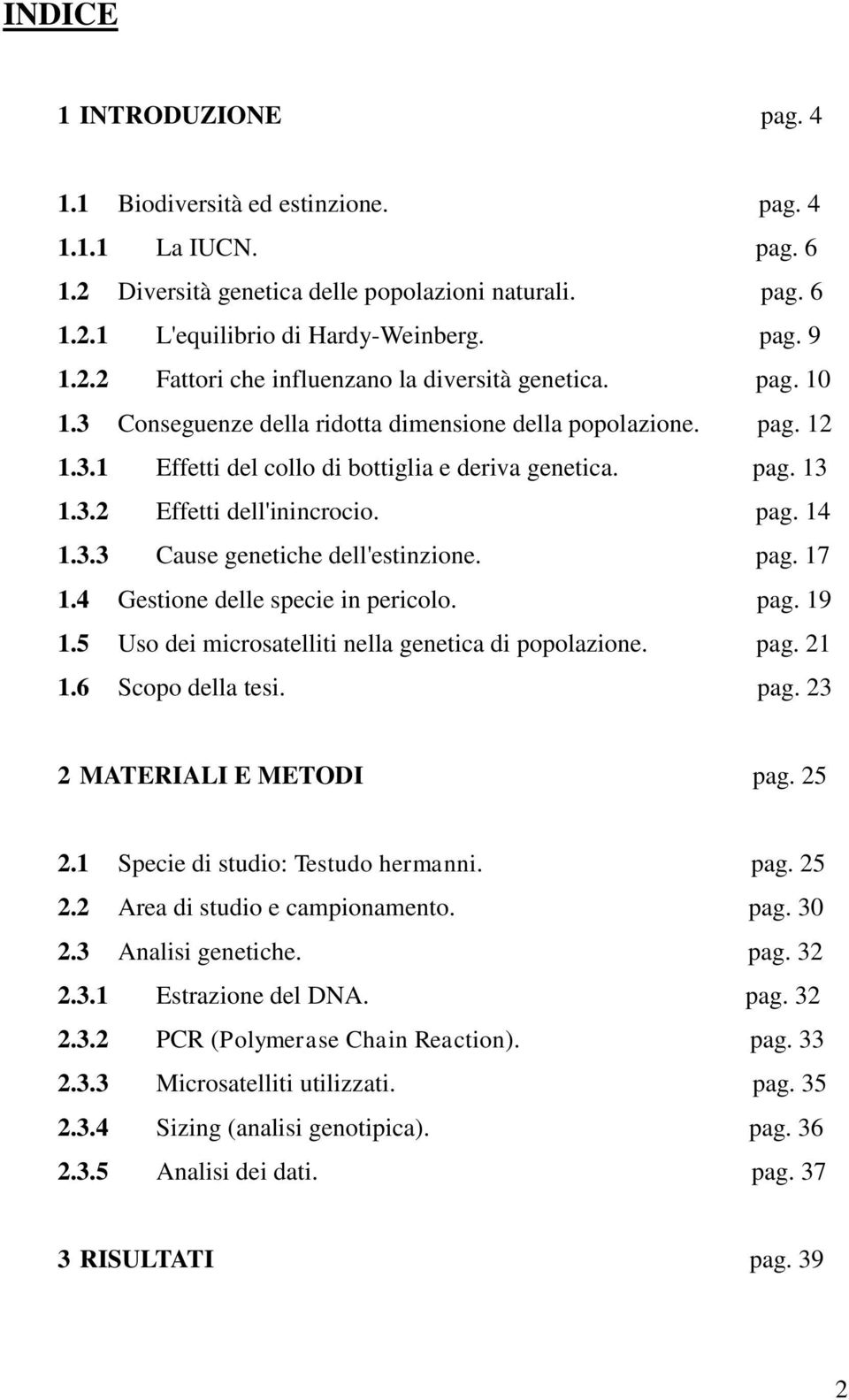 pag. 17 1.4 Gestione delle specie in pericolo. pag. 19 1.5 Uso dei microsatelliti nella genetica di popolazione. pag. 21 1.6 Scopo della tesi. pag. 23 2 MATERIALI E METODI pag. 25 2.