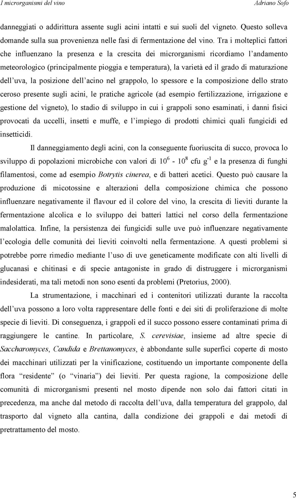 dell uva, la posizione dell acino nel grappolo, lo spessore e la composizione dello strato ceroso presente sugli acini, le pratiche agricole (ad esempio fertilizzazione, irrigazione e gestione del