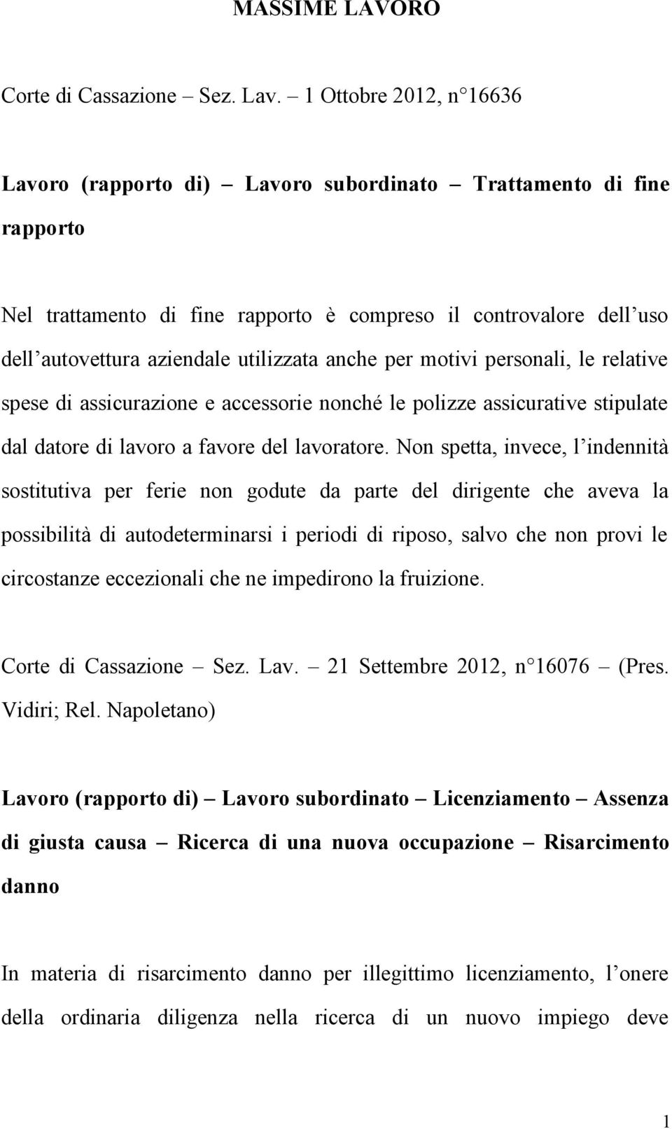 anche per motivi personali, le relative spese di assicurazione e accessorie nonché le polizze assicurative stipulate dal datore di lavoro a favore del lavoratore.